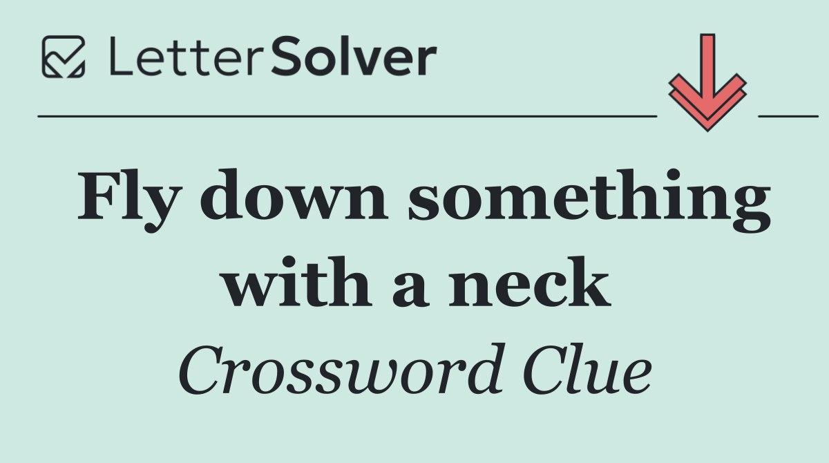 Fly down something with a neck