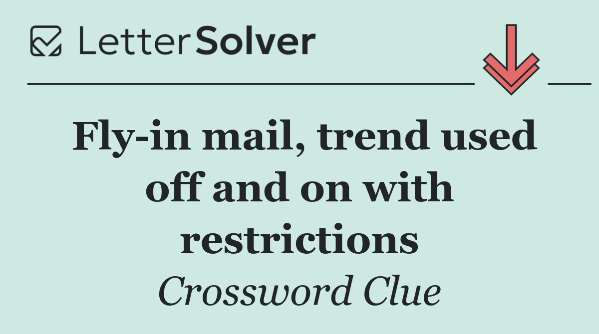 Fly in mail, trend used off and on with restrictions