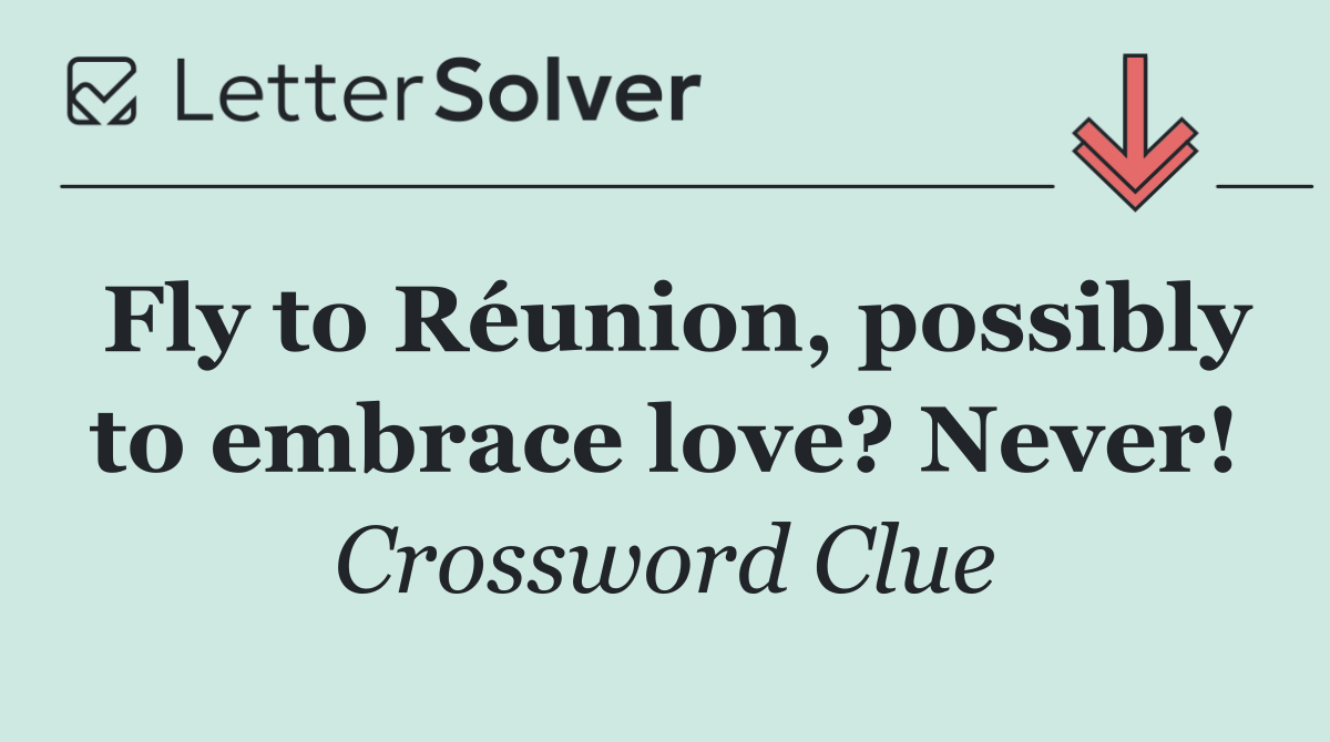 Fly to Réunion, possibly to embrace love? Never!