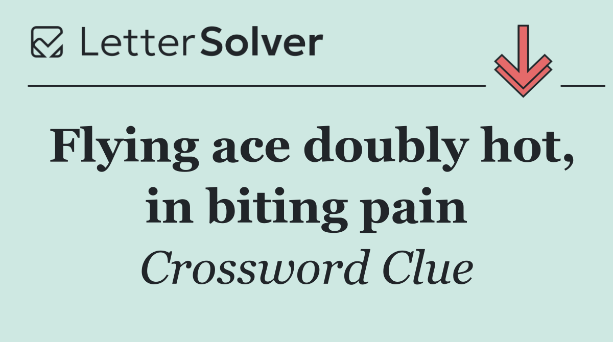 Flying ace doubly hot, in biting pain