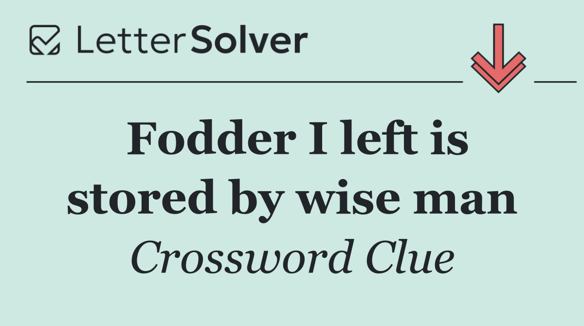 Fodder I left is stored by wise man