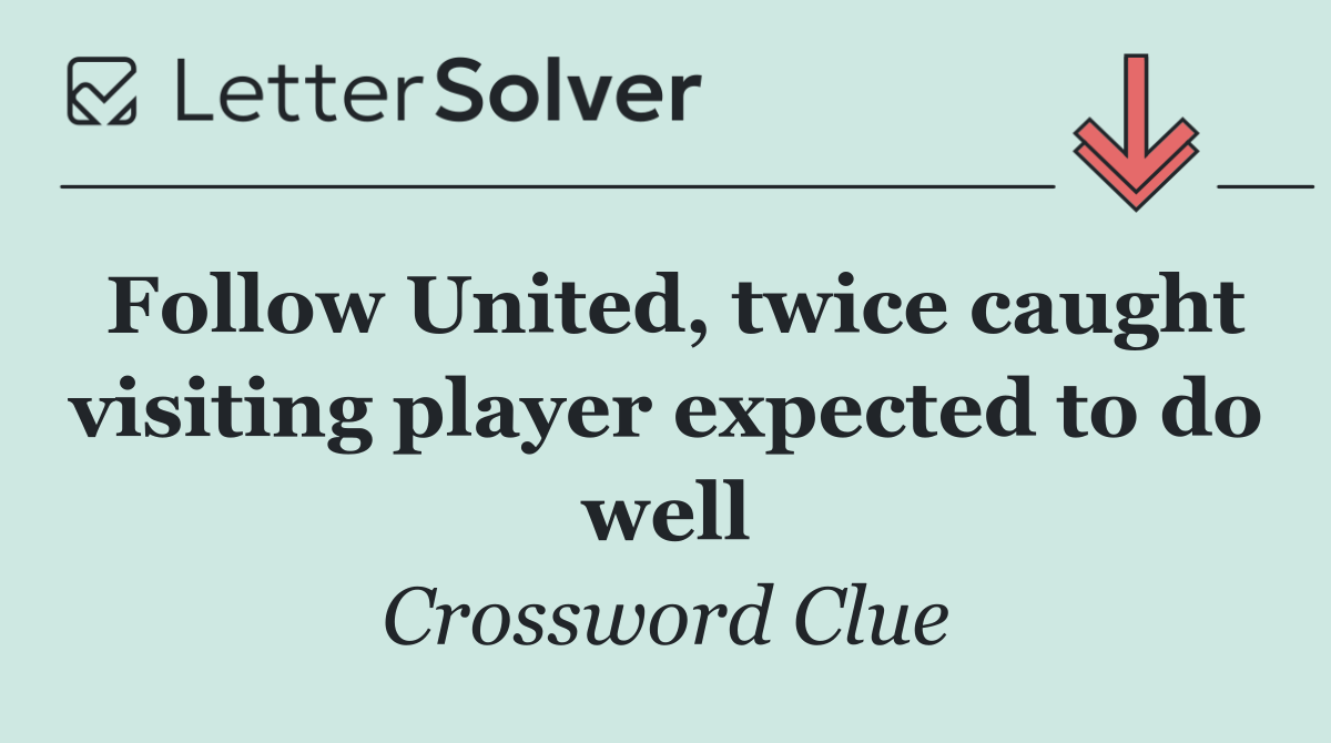 Follow United, twice caught visiting player expected to do well