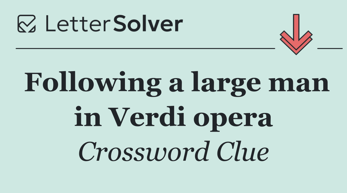 Following a large man in Verdi opera