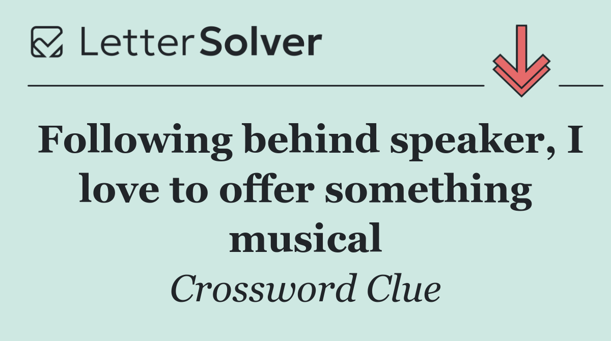 Following behind speaker, I love to offer something musical