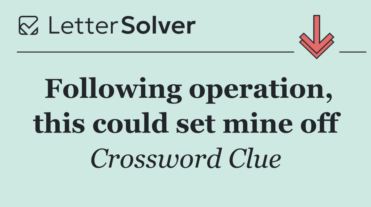 Following operation, this could set mine off