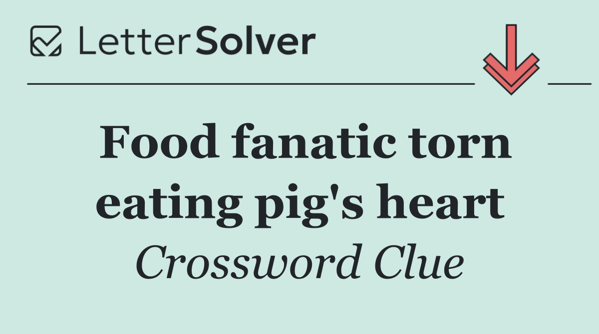 Food fanatic torn eating pig's heart
