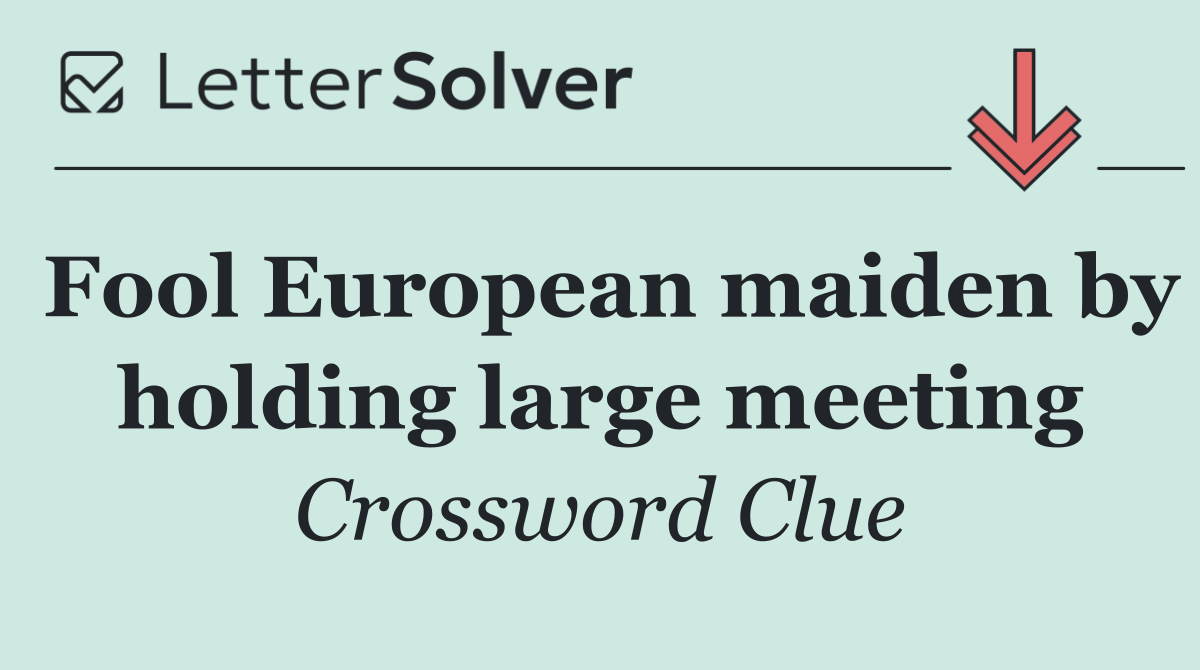 Fool European maiden by holding large meeting