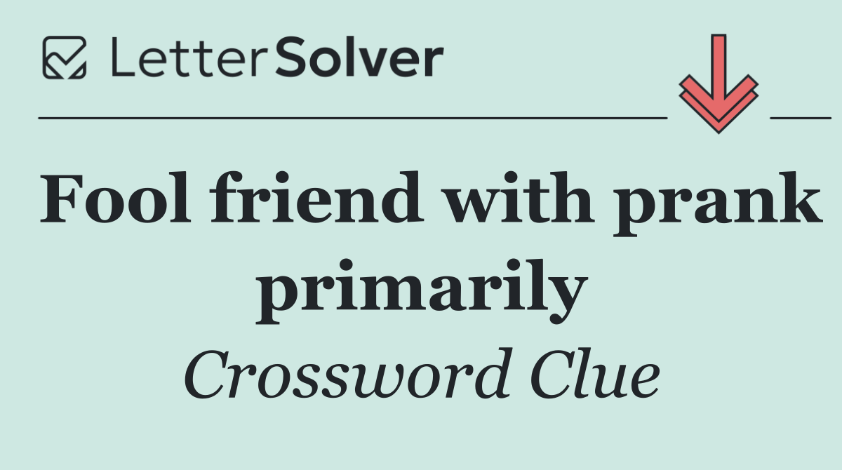Fool friend with prank primarily
