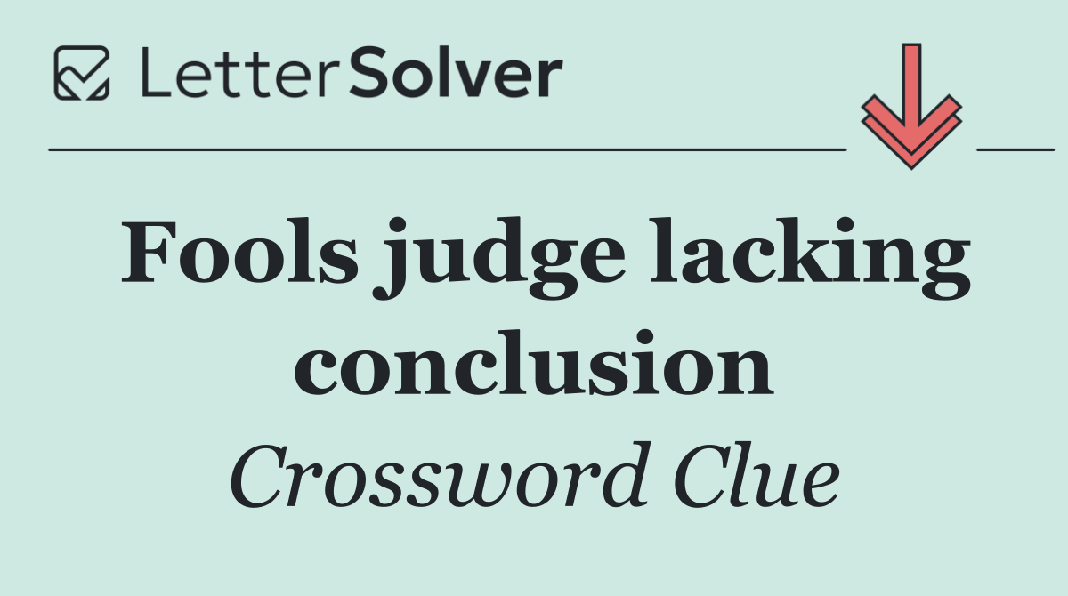 Fools judge lacking conclusion