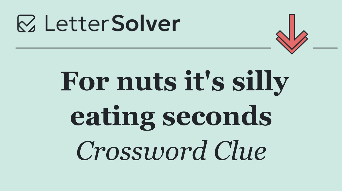 For nuts it's silly eating seconds