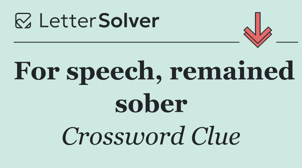 For speech, remained sober