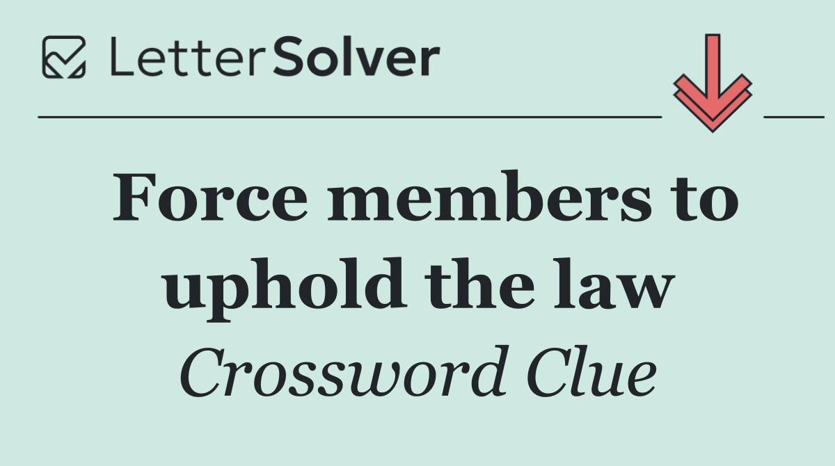 Force members to uphold the law