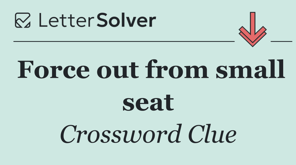 Force out from small seat