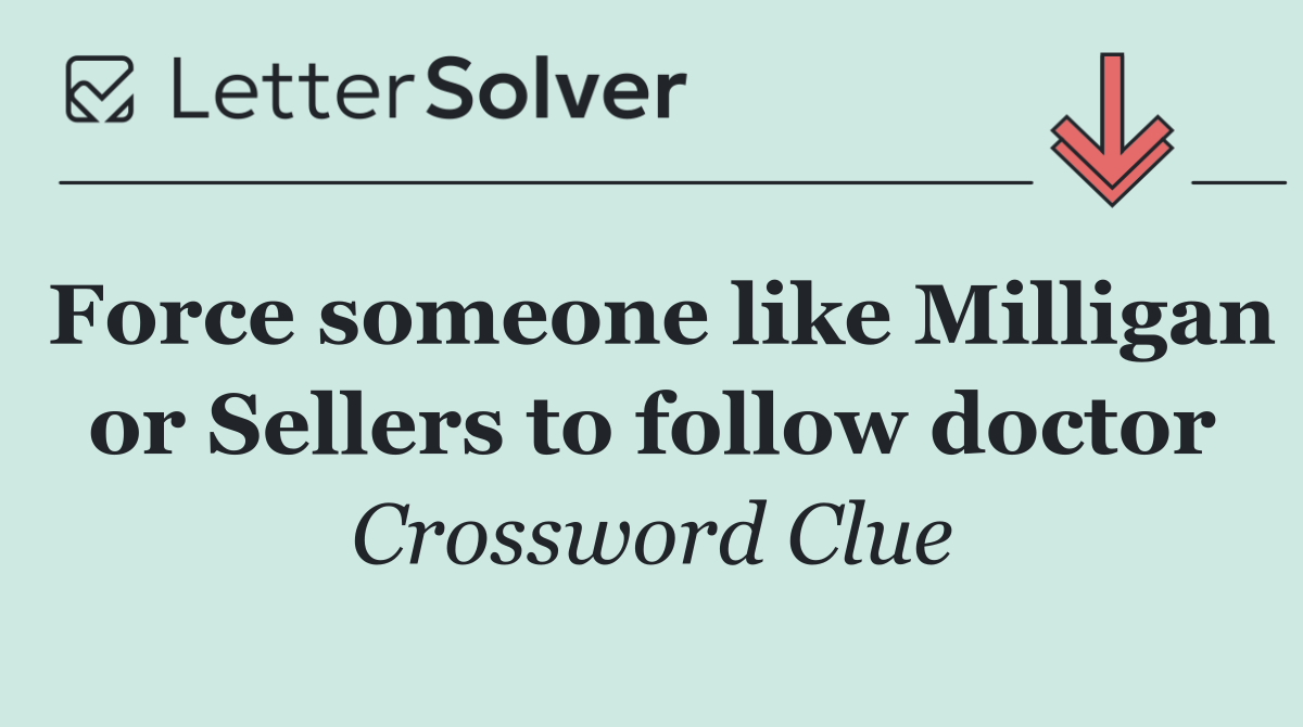 Force someone like Milligan or Sellers to follow doctor