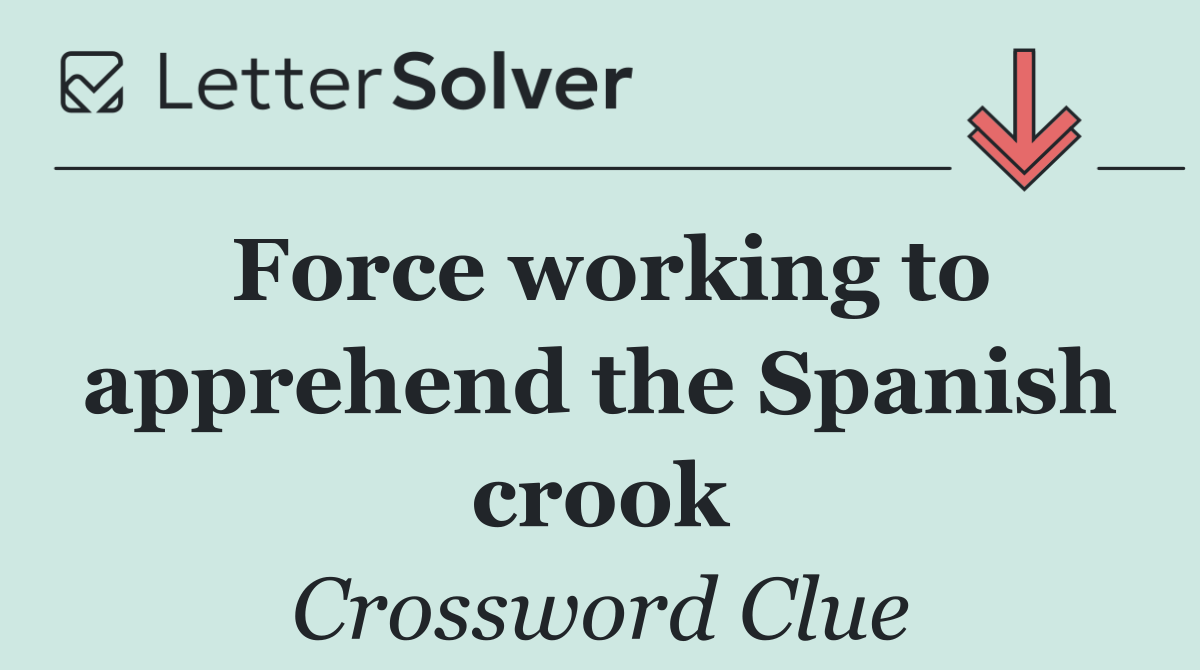 Force working to apprehend the Spanish crook
