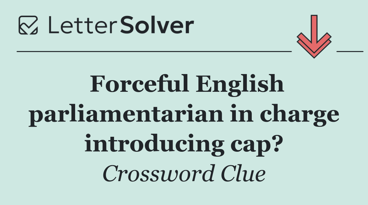 Forceful English parliamentarian in charge introducing cap?