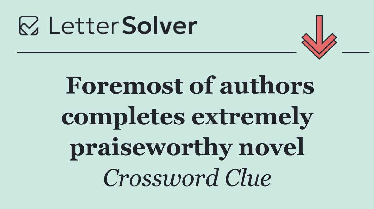 Foremost of authors completes extremely praiseworthy novel