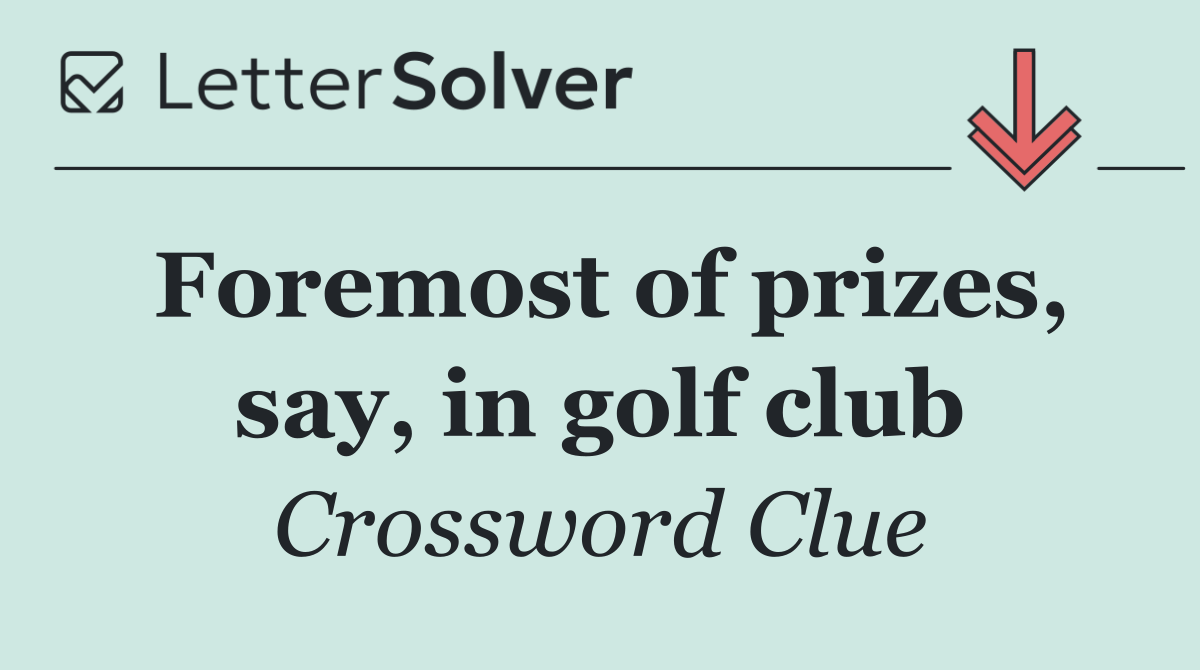 Foremost of prizes, say, in golf club