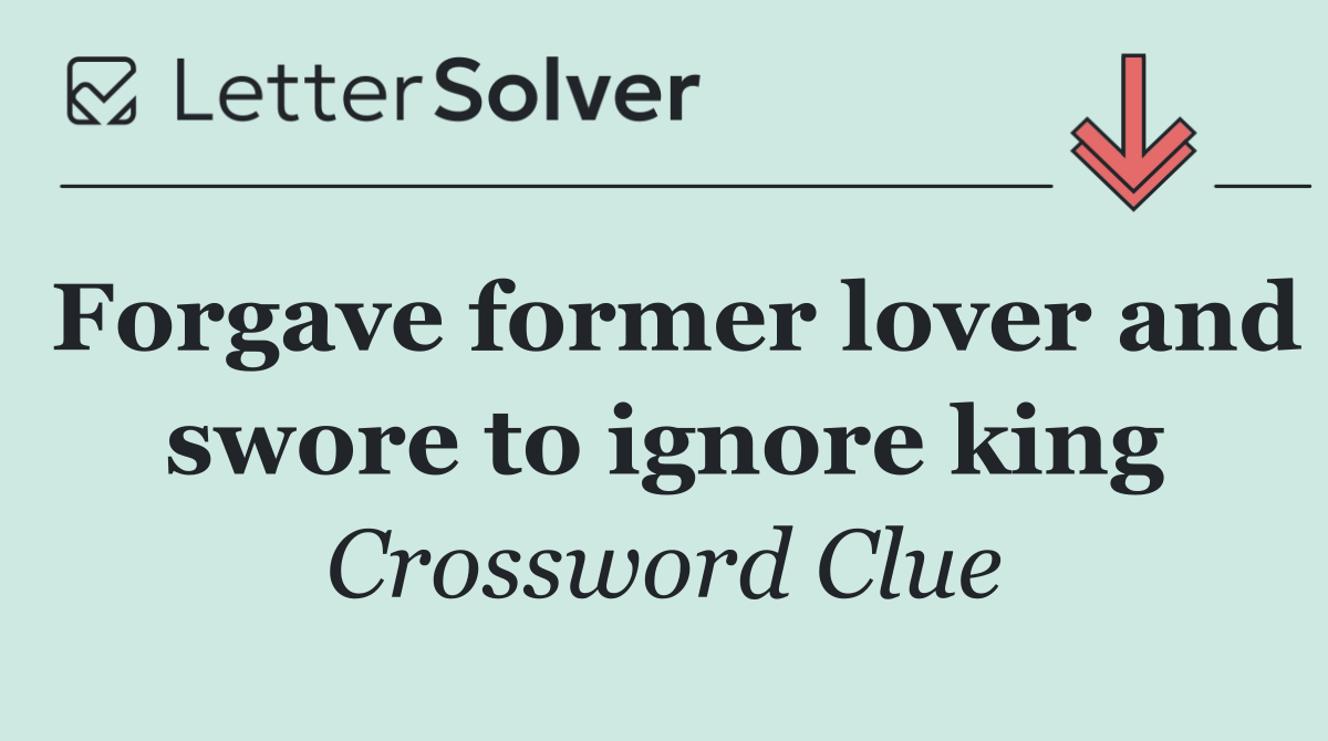 Forgave former lover and swore to ignore king