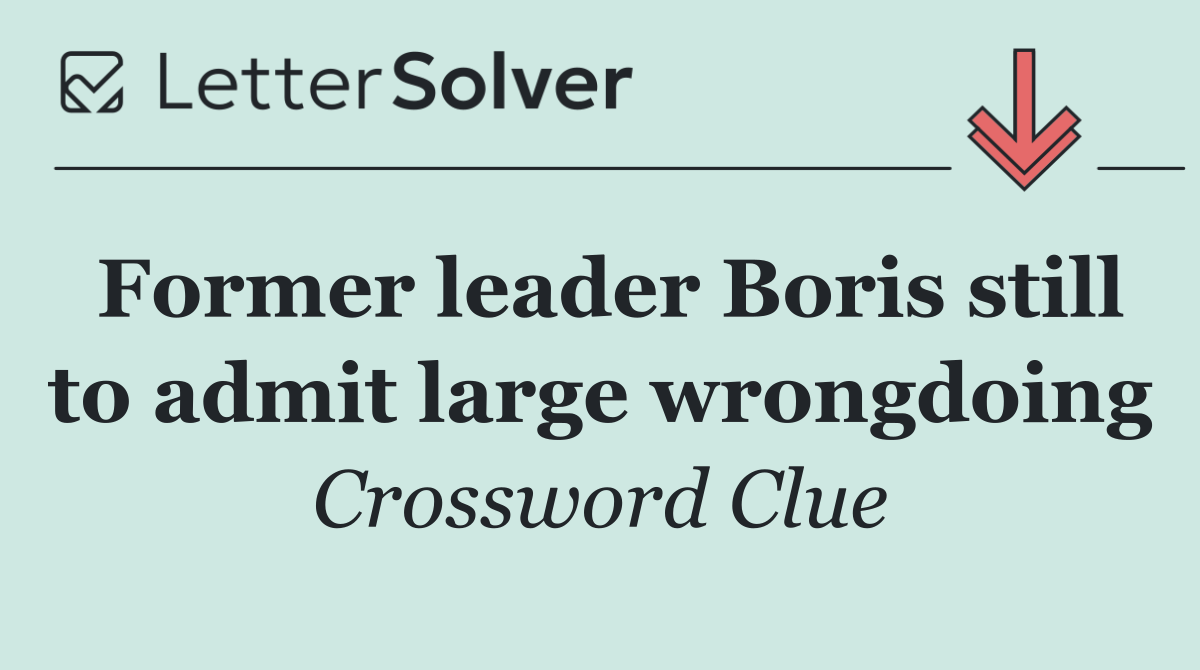 Former leader Boris still to admit large wrongdoing