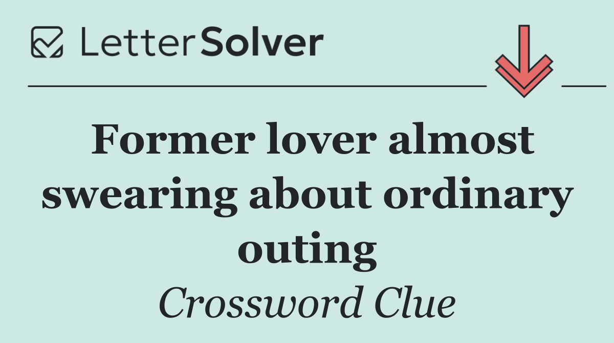 Former lover almost swearing about ordinary outing