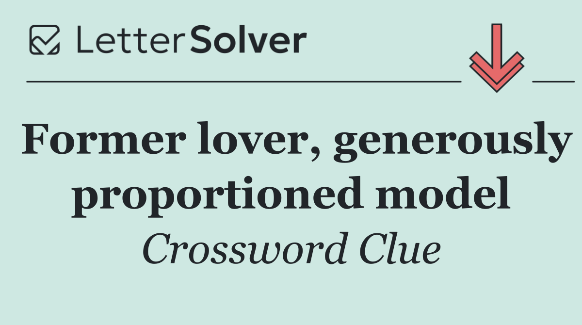 Former lover, generously proportioned model