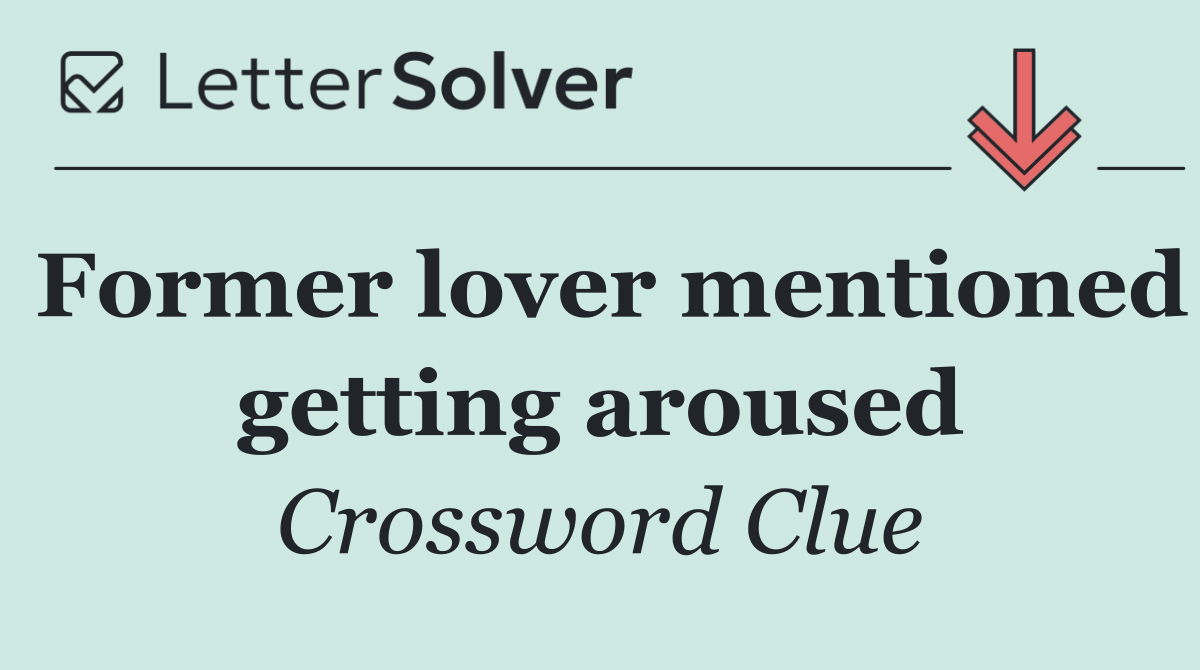 Former lover mentioned getting aroused