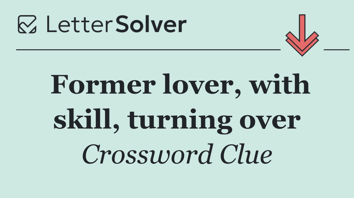 Former lover, with skill, turning over