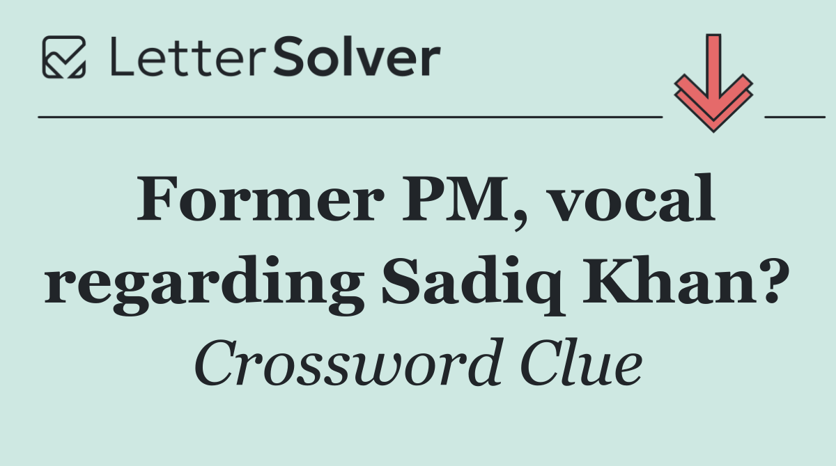 Former PM, vocal regarding Sadiq Khan?