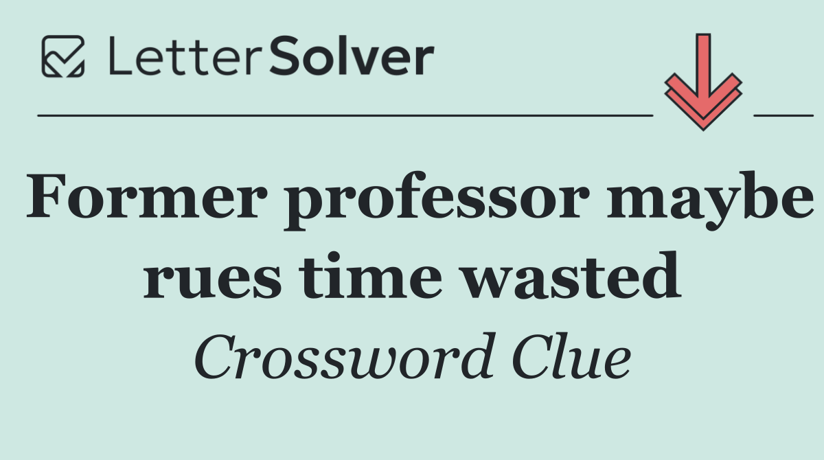Former professor maybe rues time wasted