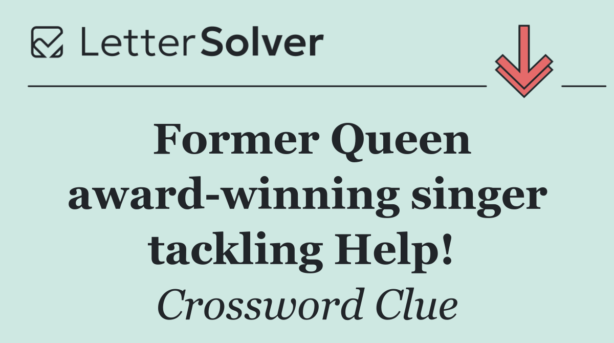 Former Queen award winning singer tackling Help! 