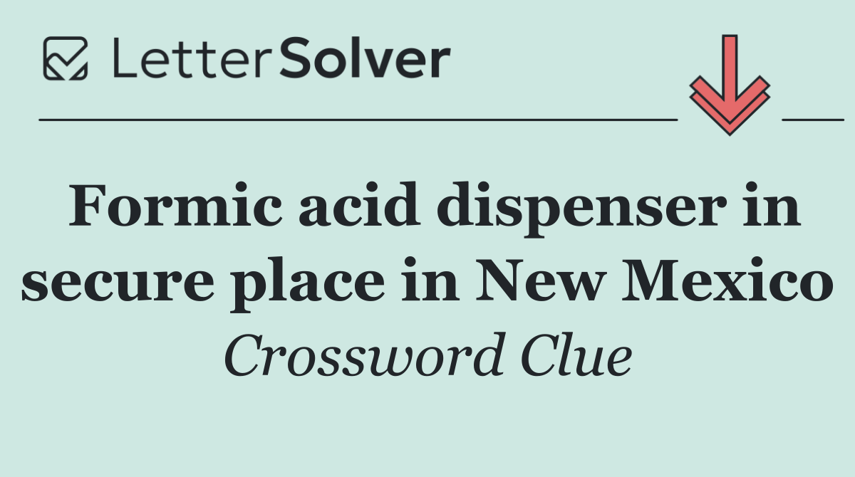 Formic acid dispenser in secure place in New Mexico