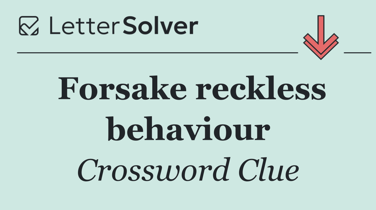 Forsake reckless behaviour