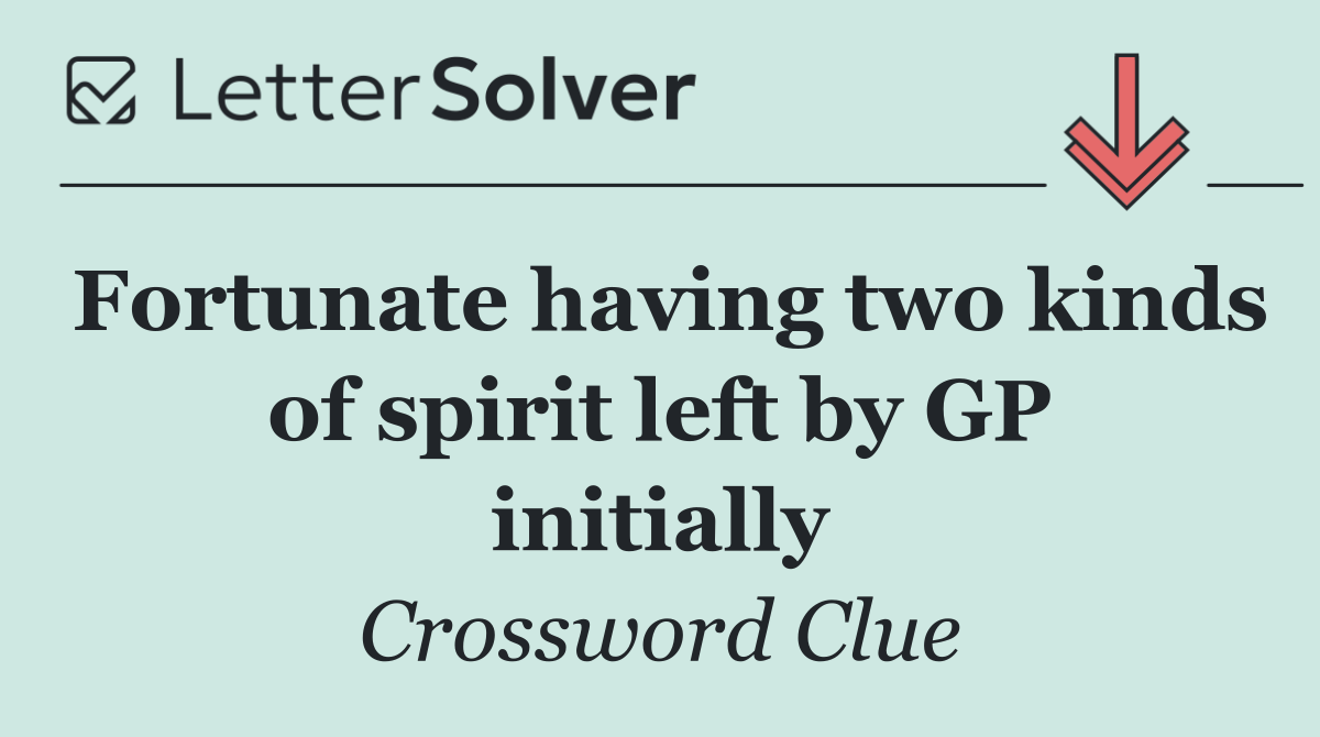 Fortunate having two kinds of spirit left by GP initially