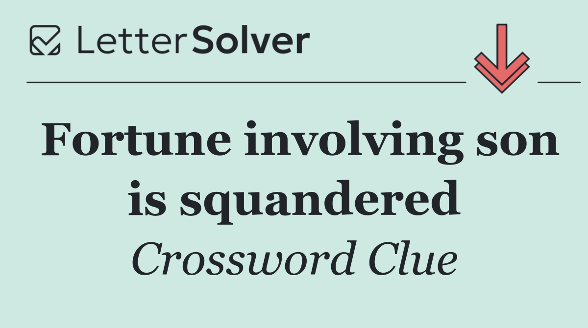 Fortune involving son is squandered