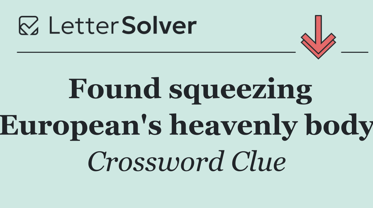 Found squeezing European's heavenly body