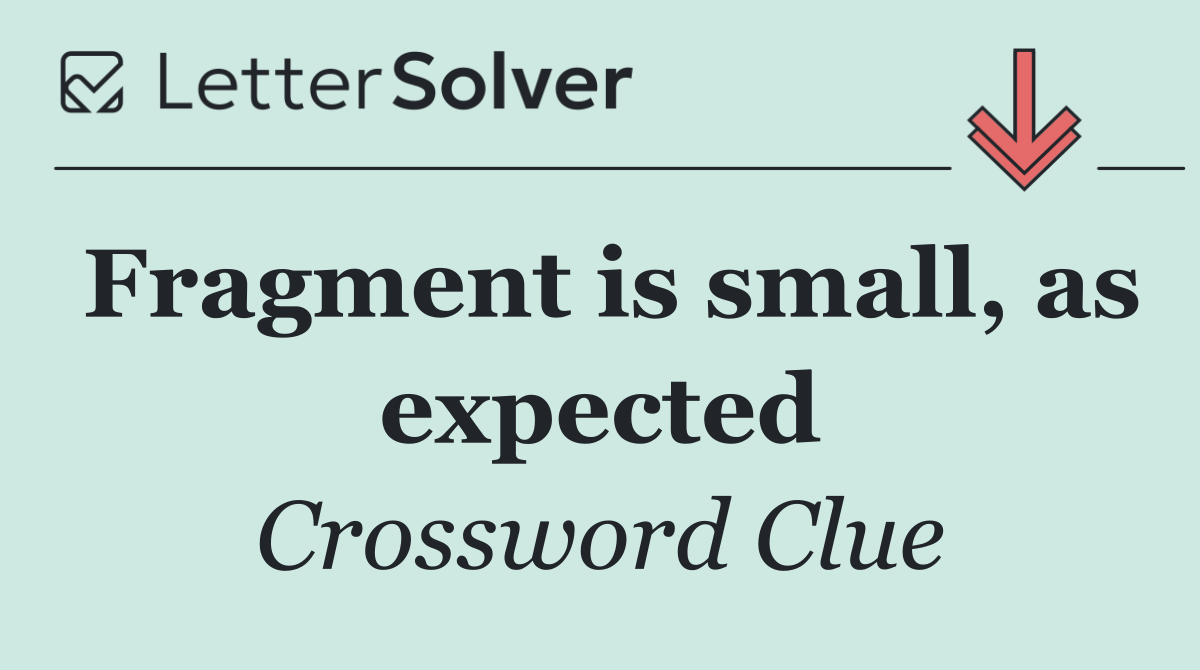 Fragment is small, as expected