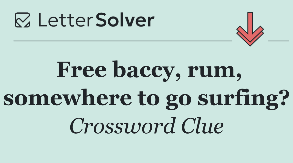 Free baccy, rum, somewhere to go surfing?