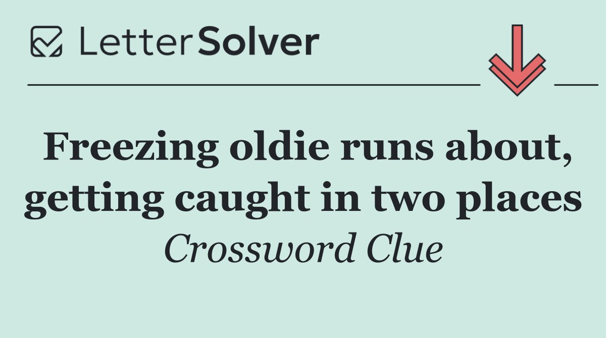 Freezing oldie runs about, getting caught in two places