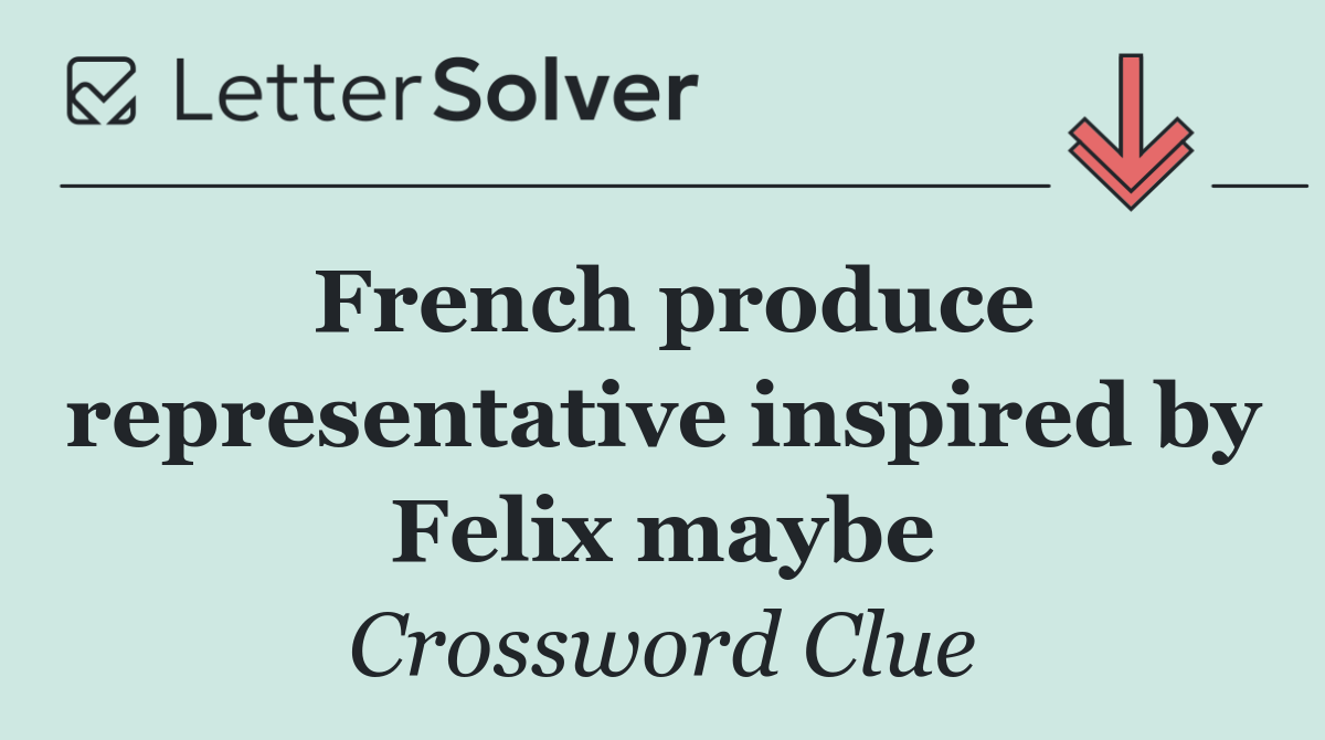 French produce representative inspired by Felix maybe