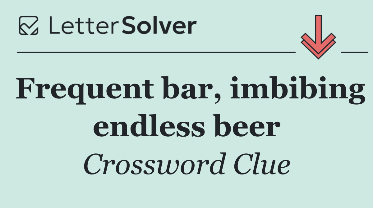 Frequent bar, imbibing endless beer