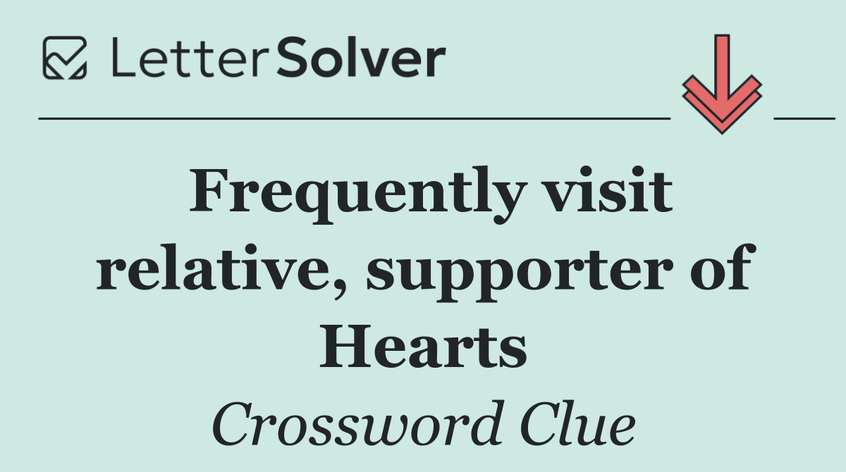 Frequently visit relative, supporter of Hearts