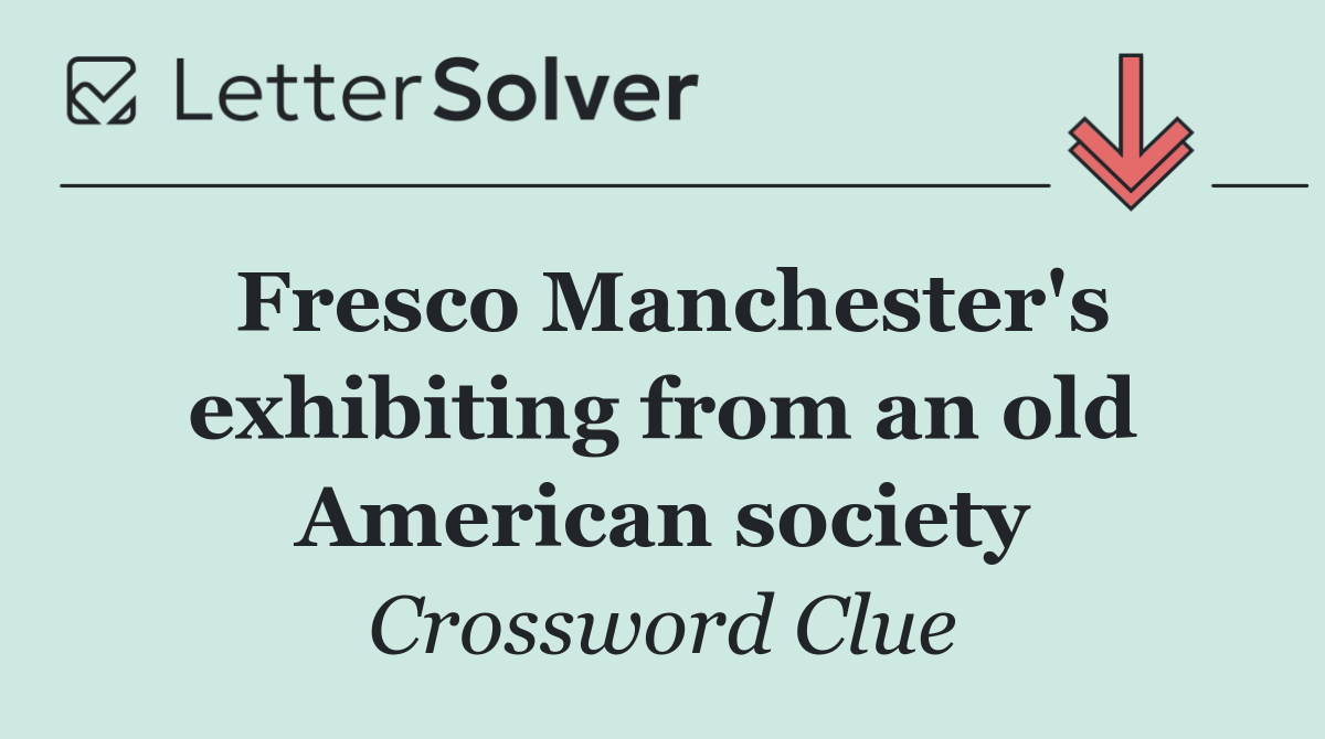 Fresco Manchester's exhibiting from an old American society