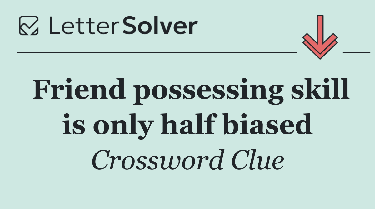 Friend possessing skill is only half biased