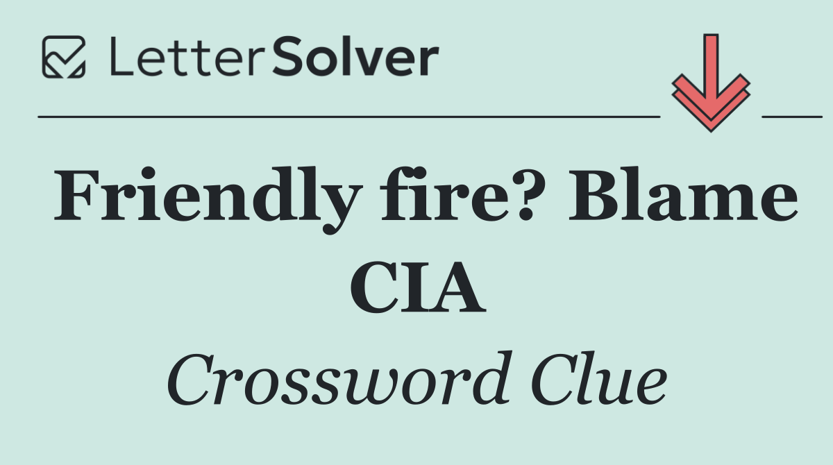 Friendly fire? Blame CIA