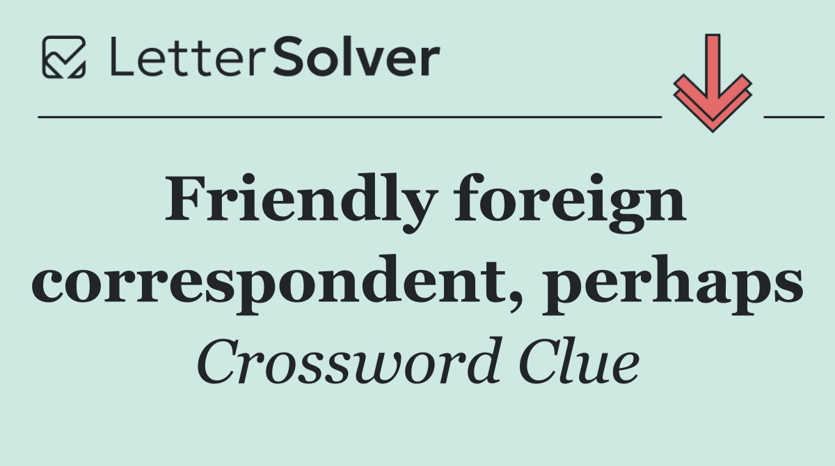 Friendly foreign correspondent, perhaps