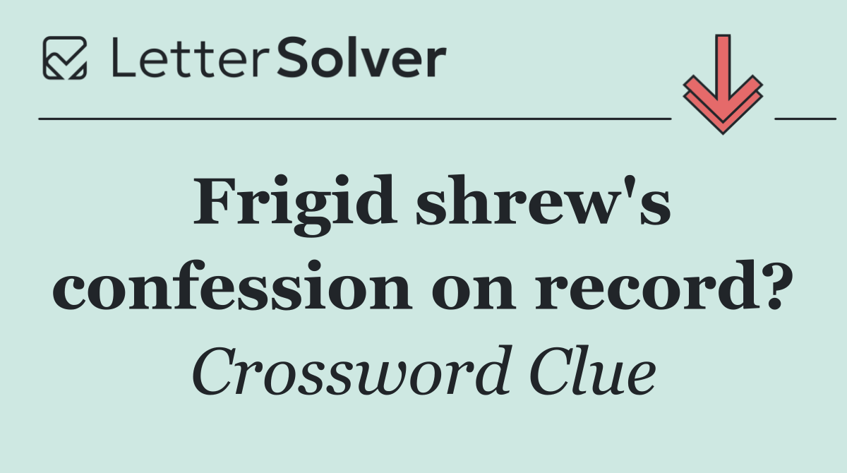 Frigid shrew's confession on record?