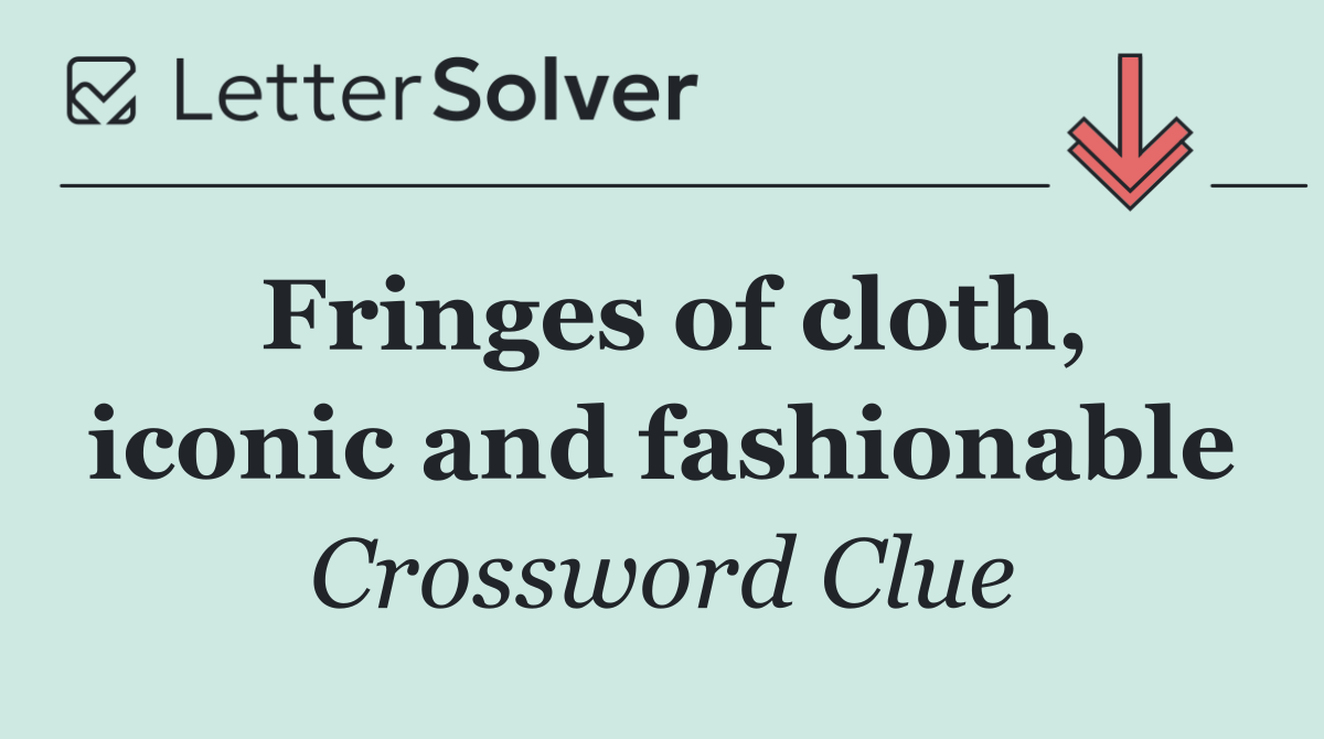Fringes of cloth, iconic and fashionable