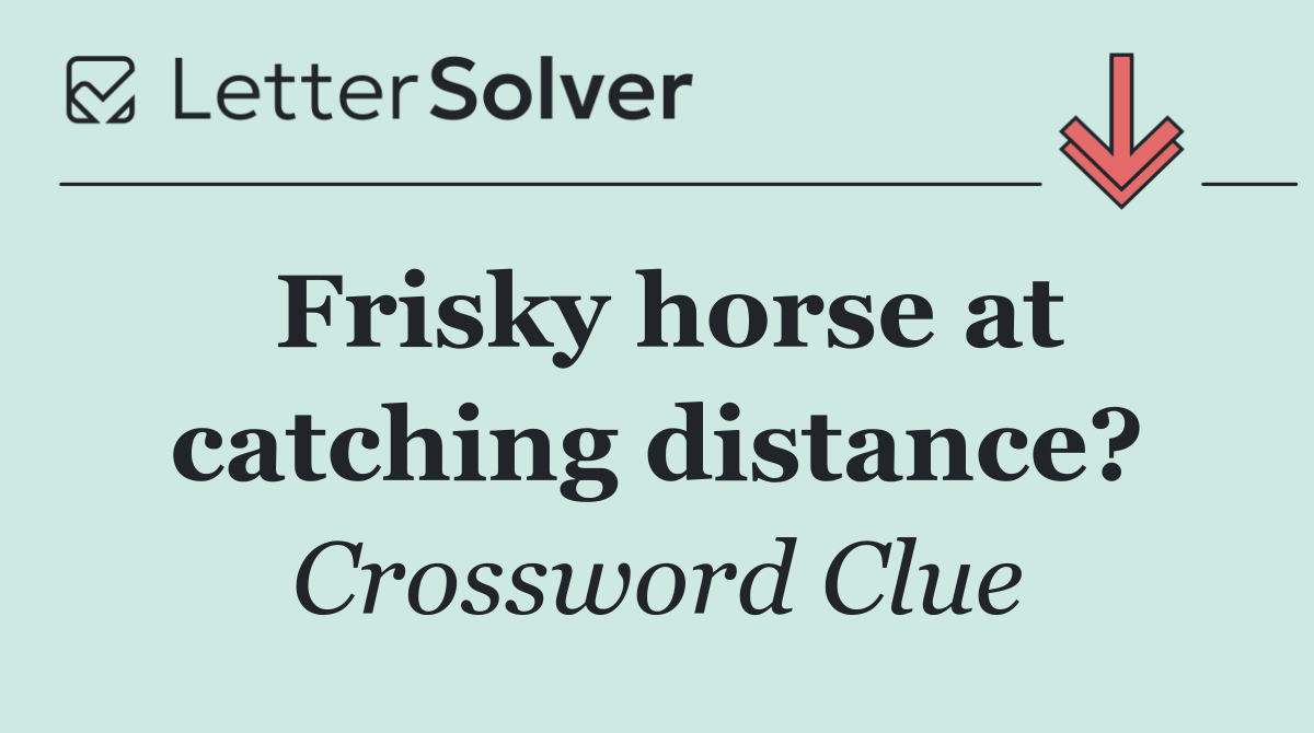 Frisky horse at catching distance?