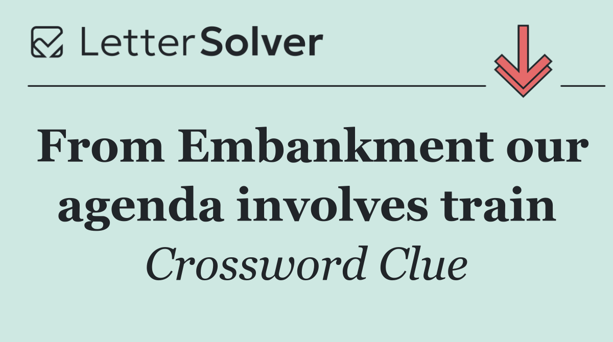 From Embankment our agenda involves train